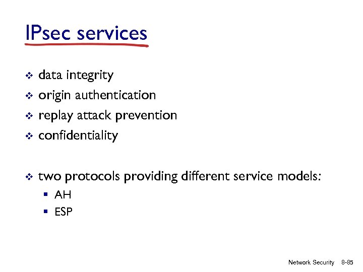 IPsec services v data integrity origin authentication replay attack prevention confidentiality v two protocols