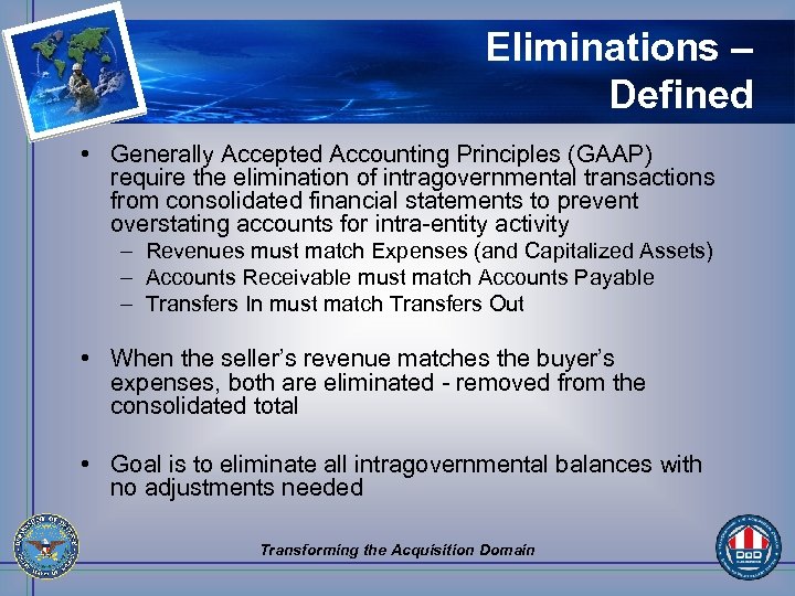 Eliminations – Defined • Generally Accepted Accounting Principles (GAAP) require the elimination of intragovernmental