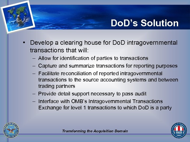 Do. D’s Solution • Develop a clearing house for Do. D intragovernmental transactions that