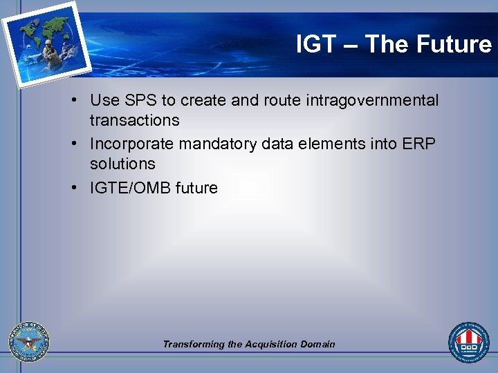 IGT – The Future • Use SPS to create and route intragovernmental transactions •