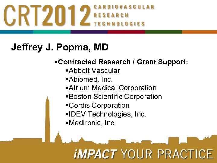 Jeffrey J. Popma, MD §Contracted Research / Grant Support: §Abbott Vascular §Abiomed, Inc. §Atrium