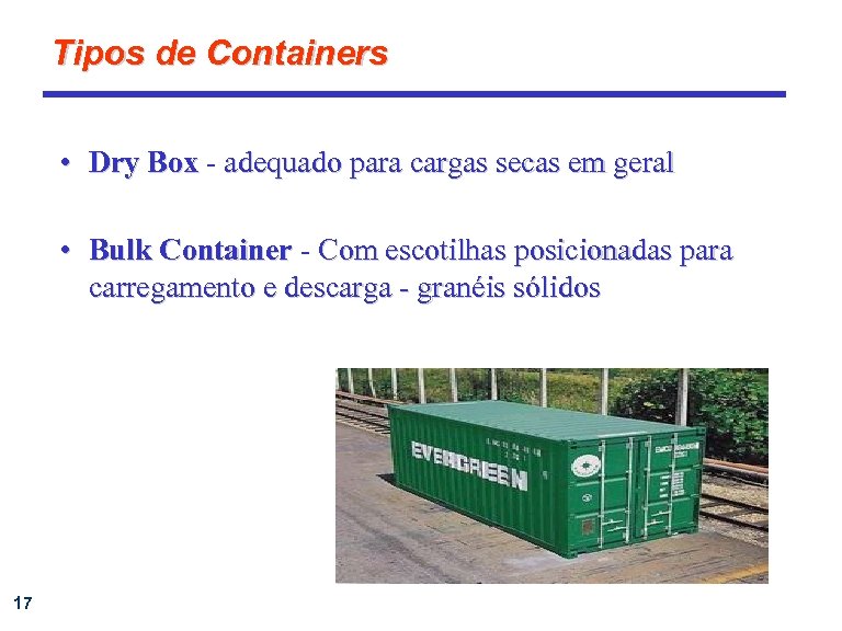 Tipos de Containers • Dry Box - adequado para cargas secas em geral •