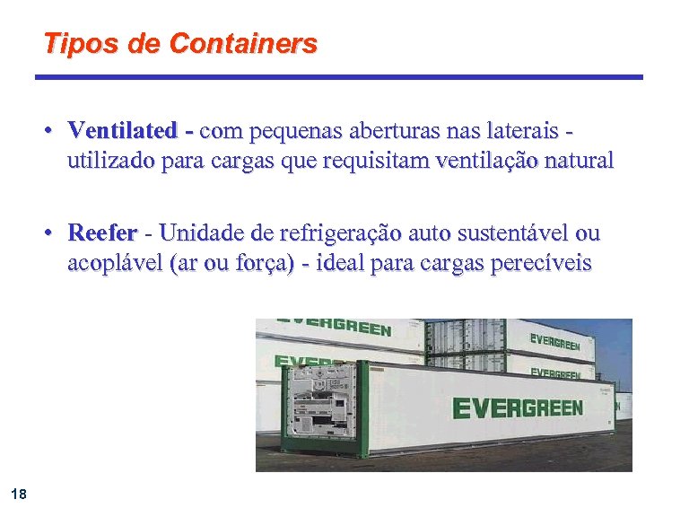 Tipos de Containers • Ventilated - com pequenas aberturas nas laterais utilizado para cargas