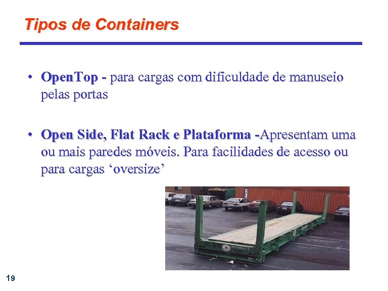 Tipos de Containers • Open. Top - para cargas com dificuldade de manuseio pelas