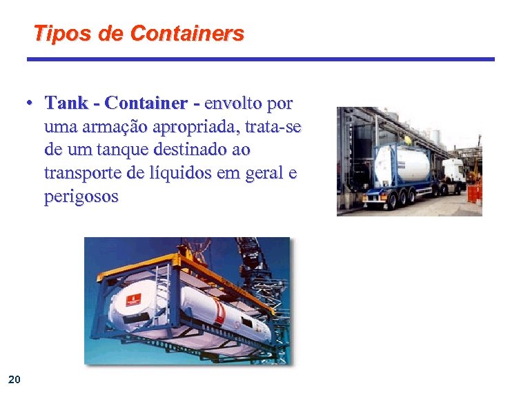 Tipos de Containers • Tank - Container - envolto por uma armação apropriada, trata-se