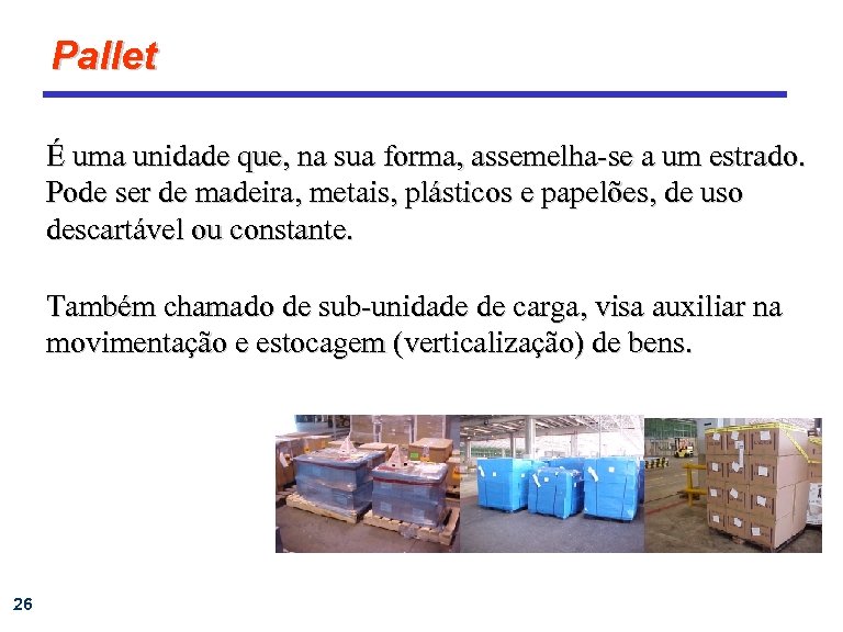 Pallet É uma unidade que, na sua forma, assemelha-se a um estrado. Pode ser