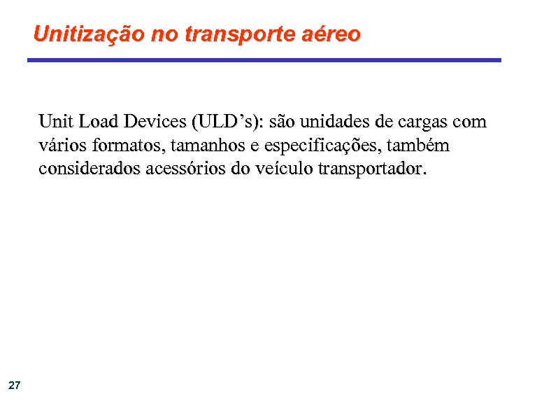 Unitização no transporte aéreo Unit Load Devices (ULD’s): são unidades de cargas com vários