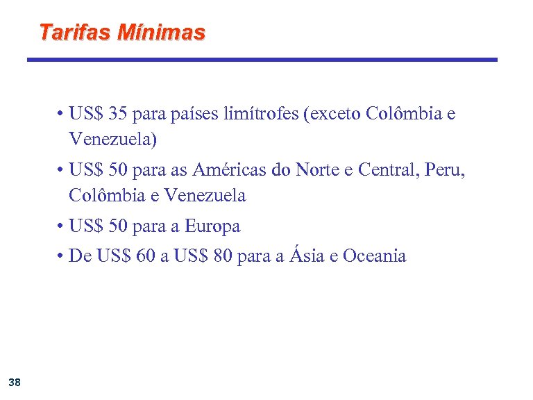 Tarifas Mínimas • US$ 35 para países limítrofes (exceto Colômbia e Venezuela) • US$