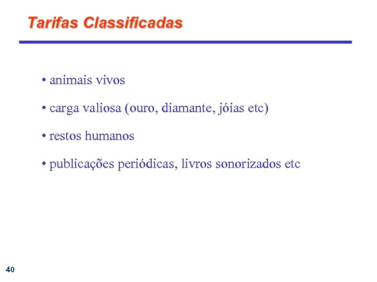 Tarifas Classificadas • animais vivos • carga valiosa (ouro, diamante, jóias etc) • restos