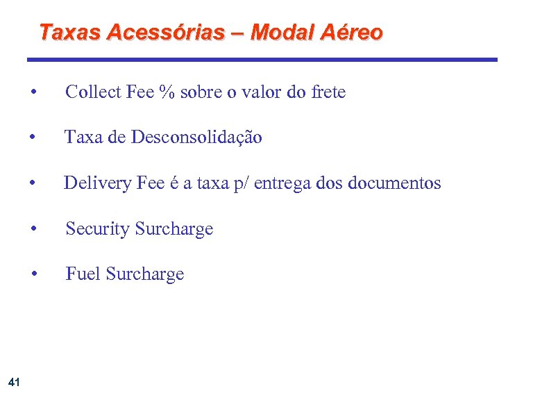 Taxas Acessórias – Modal Aéreo • • Taxa de Desconsolidação • Delivery Fee é