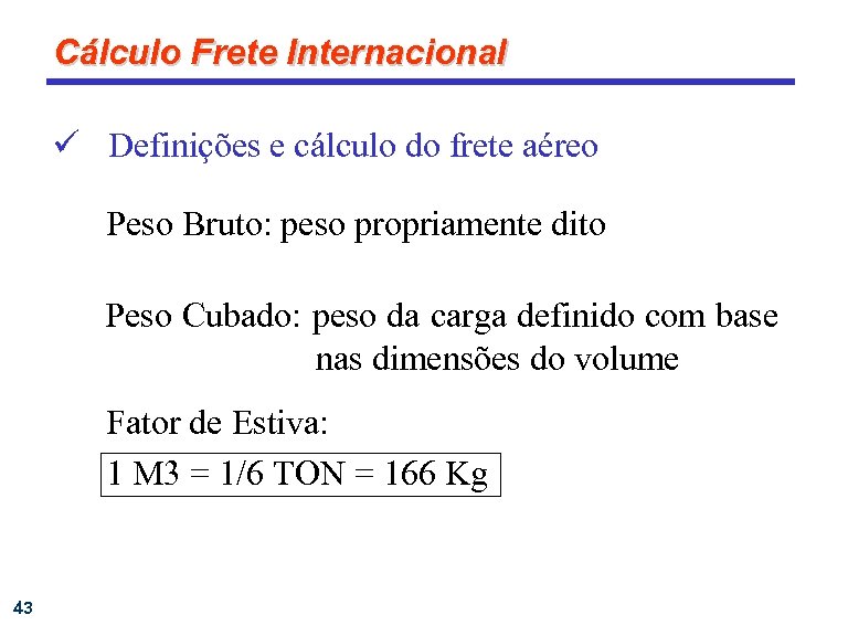 Cálculo Frete Internacional ü Definições e cálculo do frete aéreo Peso Bruto: peso propriamente