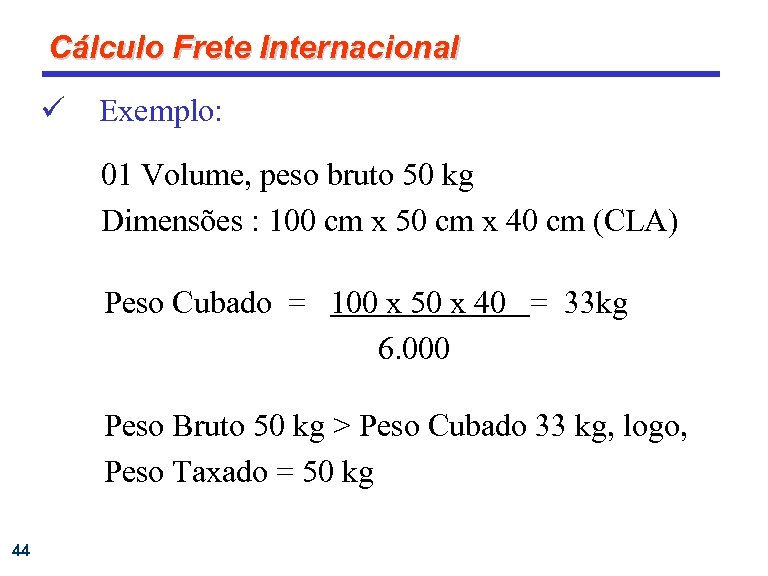 Cálculo Frete Internacional ü Exemplo: 01 Volume, peso bruto 50 kg Dimensões : 100