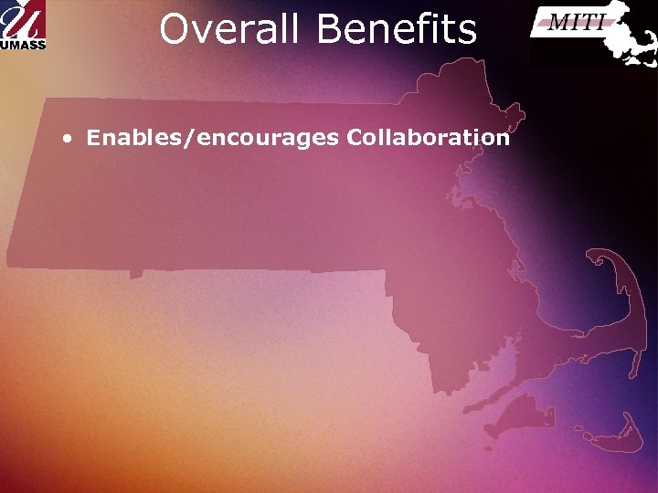 Overall Benefits • Enables/encourages Collaboration 