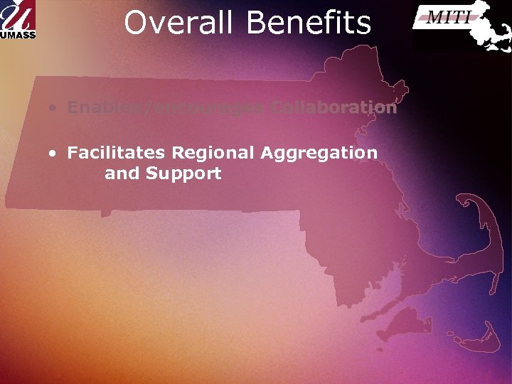 Overall Benefits • Enables/encourages Collaboration • Facilitates Regional Aggregation and Support 