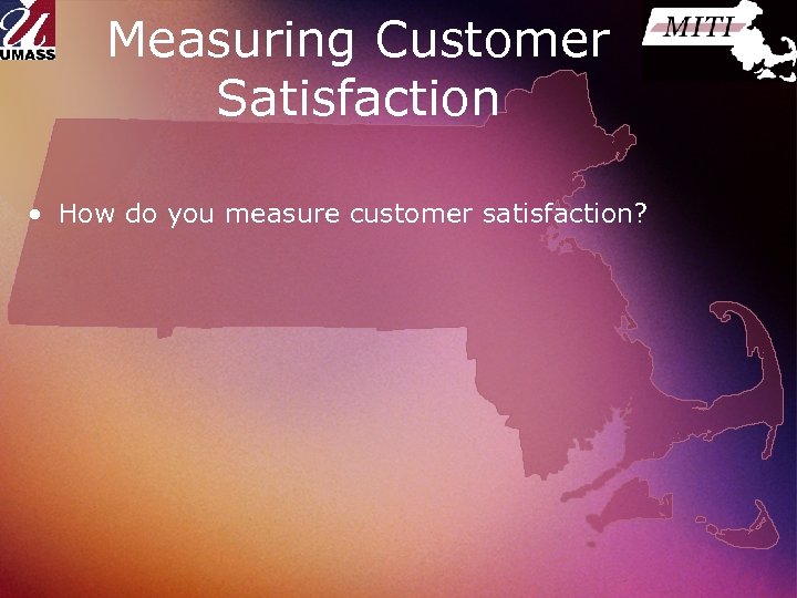 Measuring Customer Satisfaction • How do you measure customer satisfaction? 