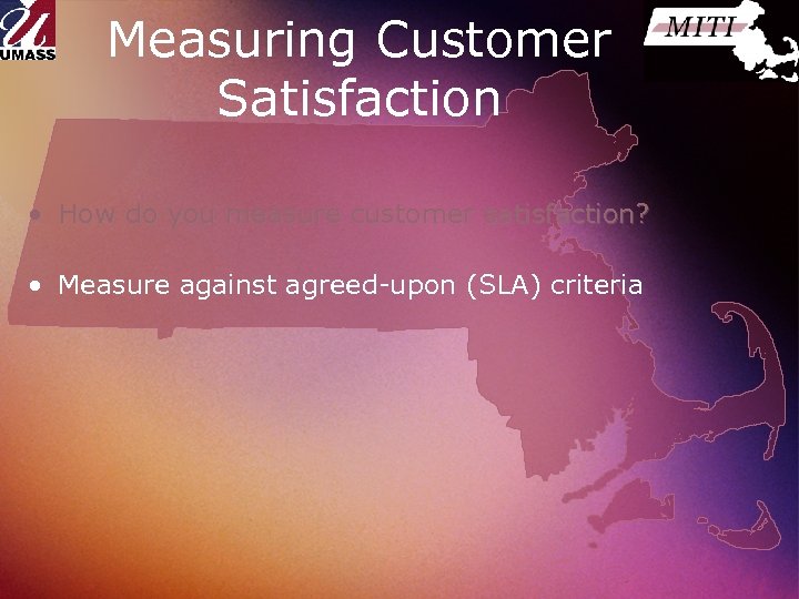 Measuring Customer Satisfaction • How do you measure customer satisfaction? • Measure against agreed-upon