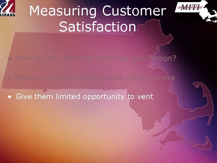 Measuring Customer Satisfaction • How do you measure customer satisfaction? • Measure against agreed-upon