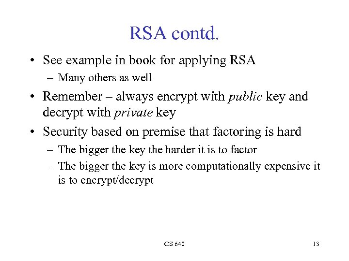 RSA contd. • See example in book for applying RSA – Many others as