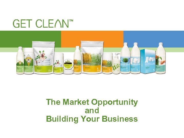 THE PRODUCTS The Market Opportunity and Building Your Business 