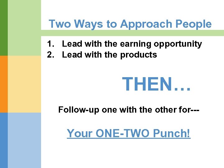 Two Ways to Approach People 1. Lead with the earning opportunity 2. Lead with