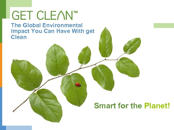 The Global Environmental Impact You Can Have With get Clean Smart for the Planet!