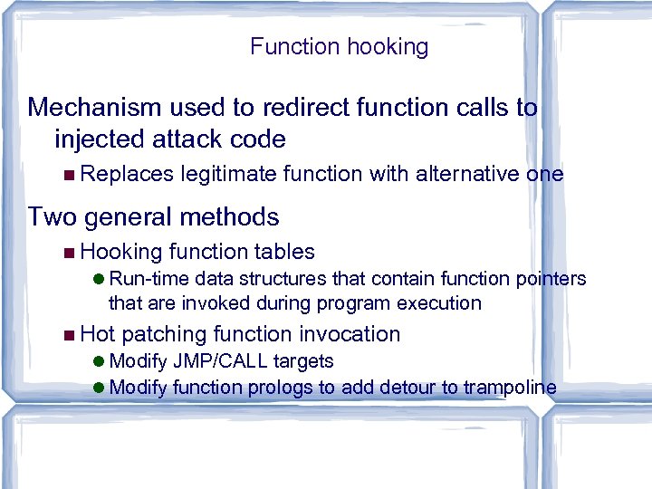 Function hooking Mechanism used to redirect function calls to injected attack code Replaces legitimate