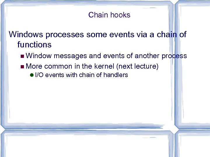 Chain hooks Windows processes some events via a chain of functions Window messages and