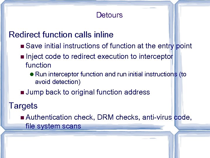 Detours Redirect function calls inline Save initial instructions of function at the entry point