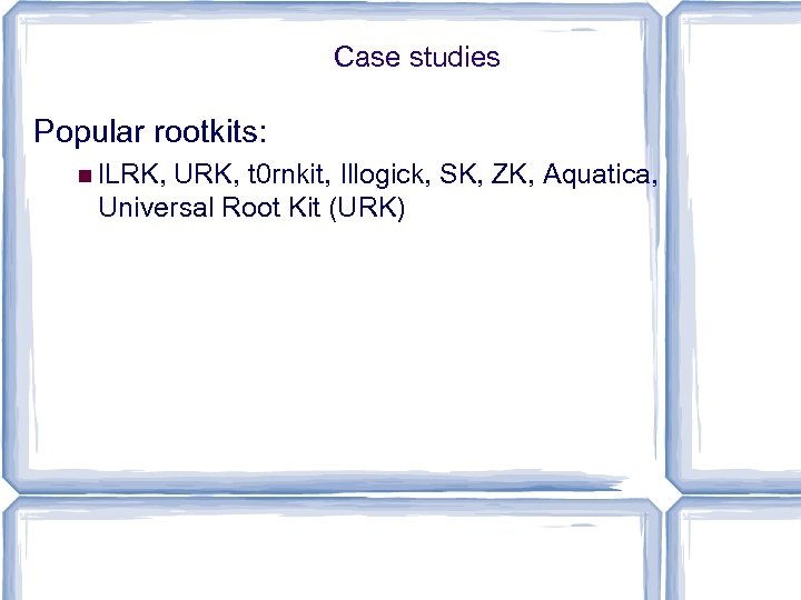 Case studies Popular rootkits: l. LRK, URK, t 0 rnkit, Illogick, SK, ZK, Aquatica,
