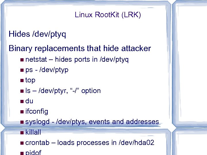 Linux Root. Kit (LRK) Hides /dev/ptyq Binary replacements that hide attacker netstat – hides