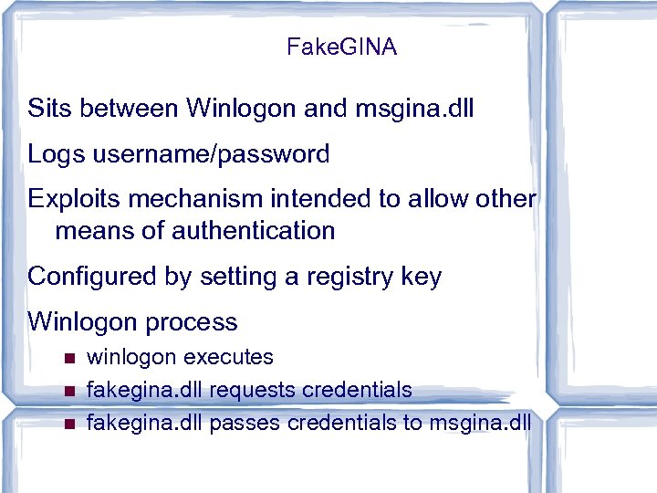 Fake. GINA Sits between Winlogon and msgina. dll Logs username/password Exploits mechanism intended to