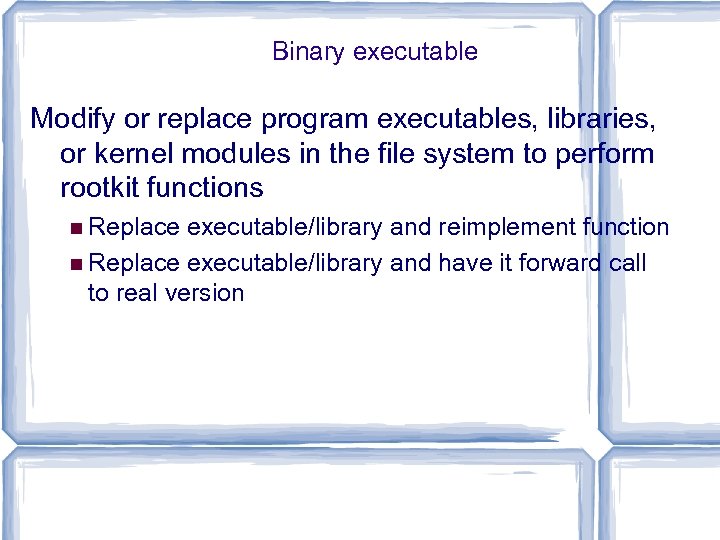 Binary executable Modify or replace program executables, libraries, or kernel modules in the file