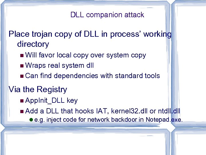 DLL companion attack Place trojan copy of DLL in process’ working directory Will favor
