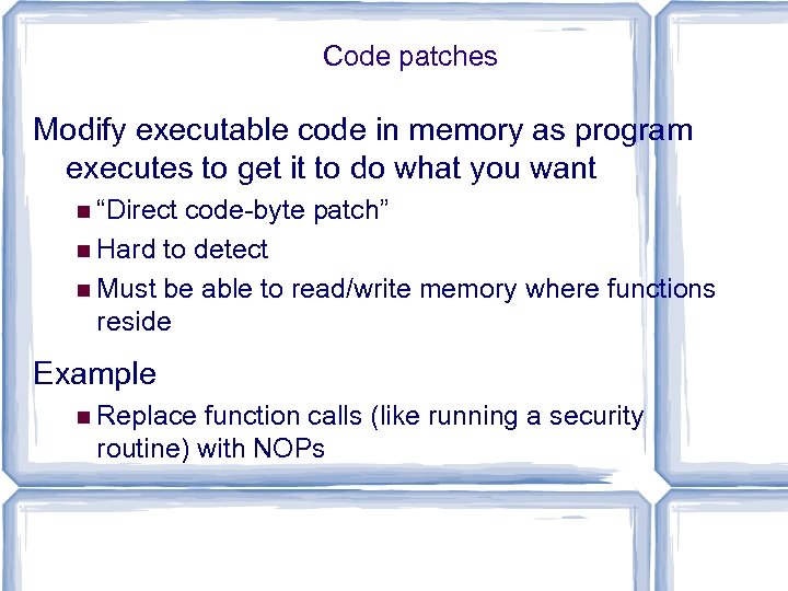 Code patches Modify executable code in memory as program executes to get it to