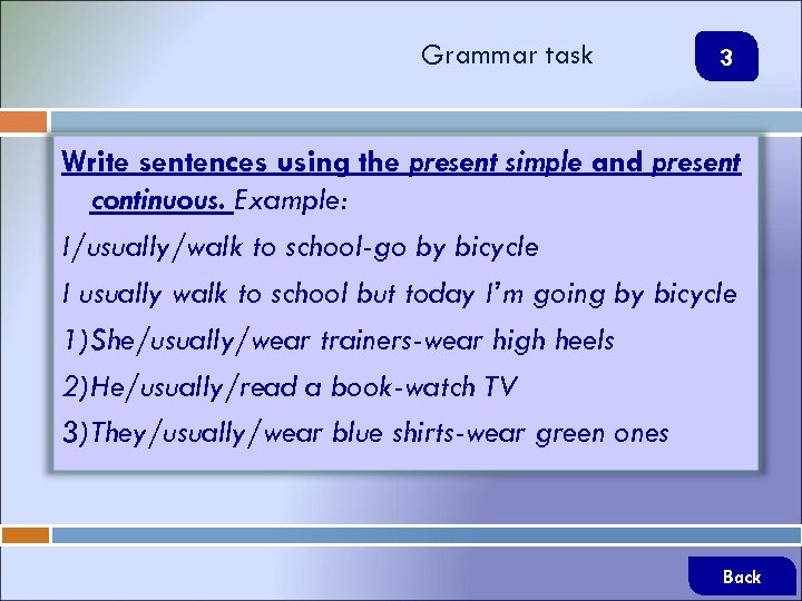 Grammar task 3 Write sentences using the present simple and present continuous. Example: I/usually/walk