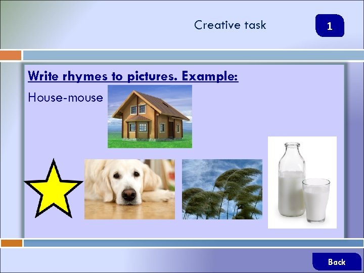 Creative task 1 Write rhymes to pictures. Example: House-mouse Back 