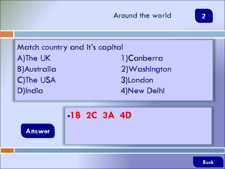 Around the world 2 Match country and it’s capital A)The UK 1)Canberra B)Australia 2)Washington