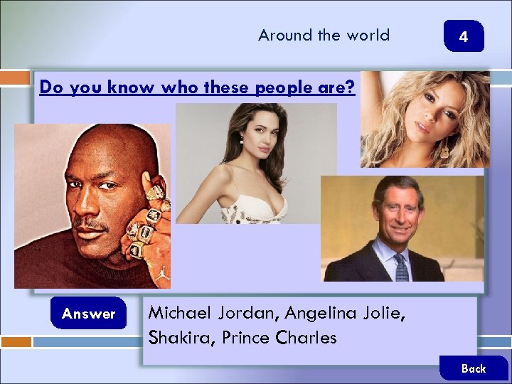 Around the world 4 Do you know who these people are? Answer Michael Jordan,