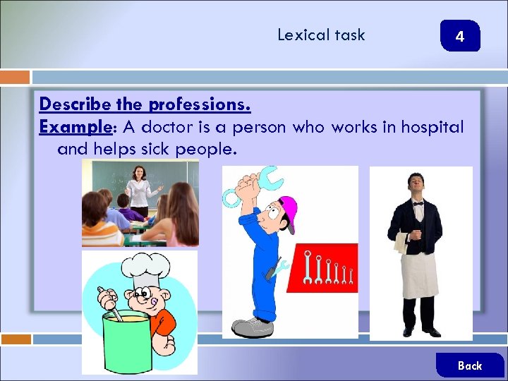 Lexical task 4 Describe the professions. Example: A doctor is a person who works