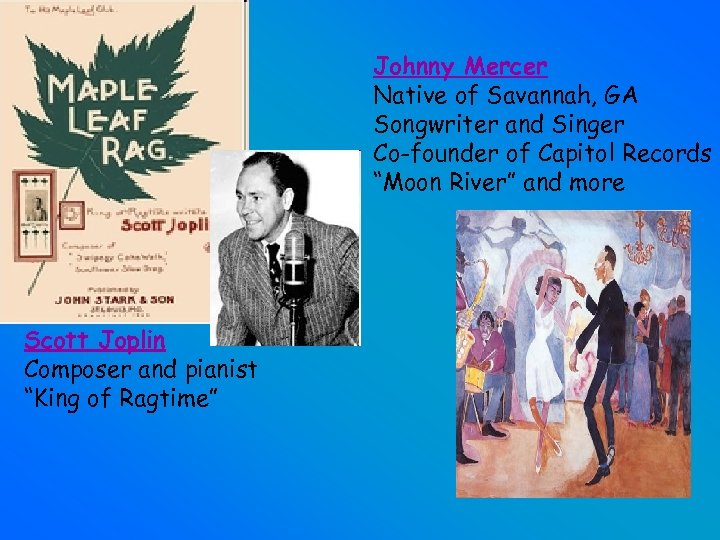 Johnny Mercer Native of Savannah, GA Songwriter and Singer Co-founder of Capitol Records “Moon