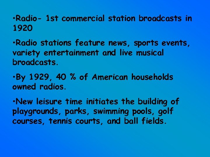  • Radio- 1 st commercial station broadcasts in 1920 • Radio stations feature