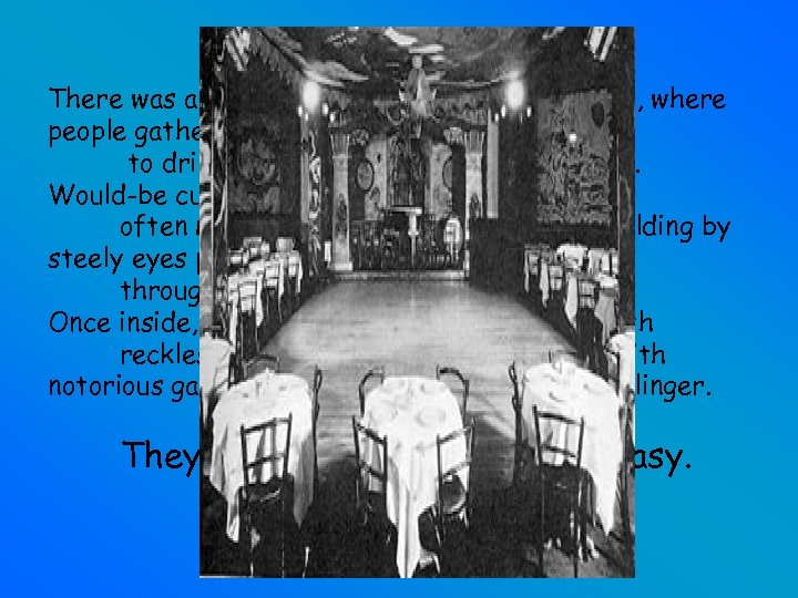 There was a place in America during Prohibition, where people gathered to drink and