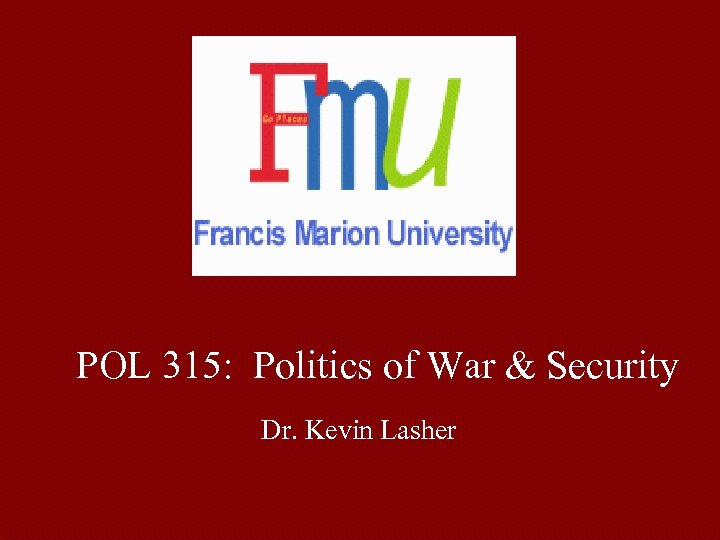 POL 315: Politics of War & Security Dr. Kevin Lasher 