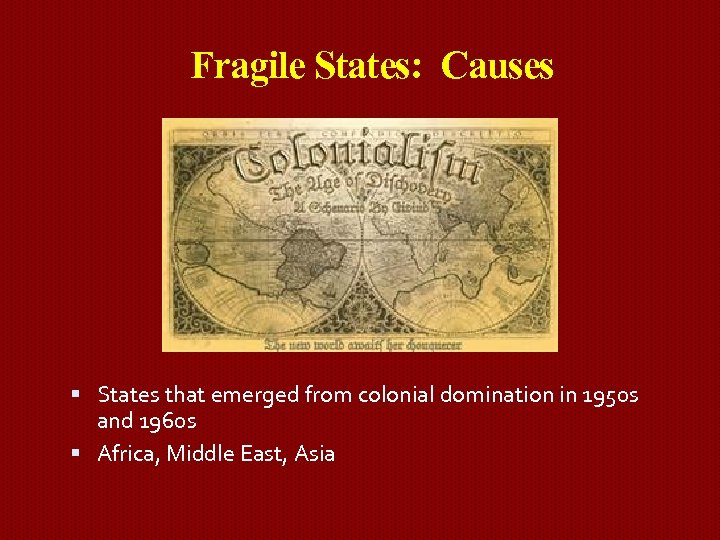 Fragile States: Causes States that emerged from colonial domination in 1950 s and 1960