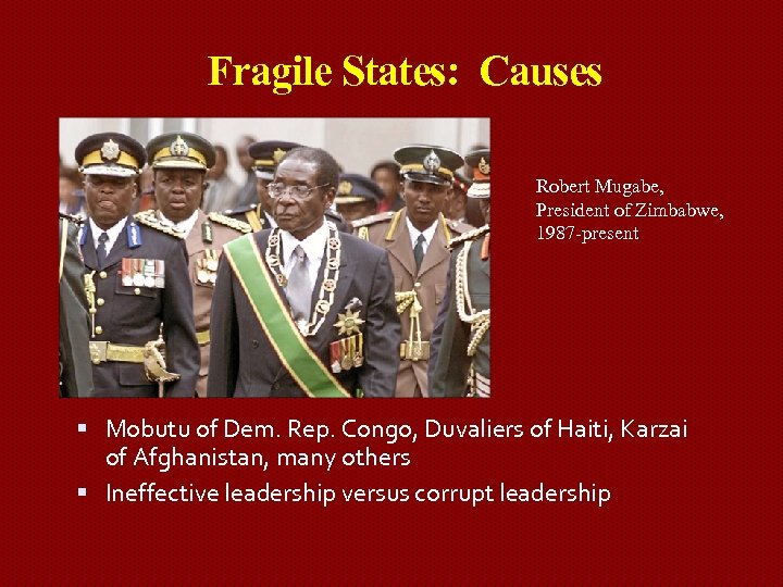 Fragile States: Causes Robert Mugabe, President of Zimbabwe, 1987 -present Mobutu of Dem. Rep.