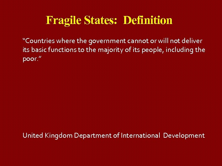 Fragile States: Definition “Countries where the government cannot or will not deliver its basic