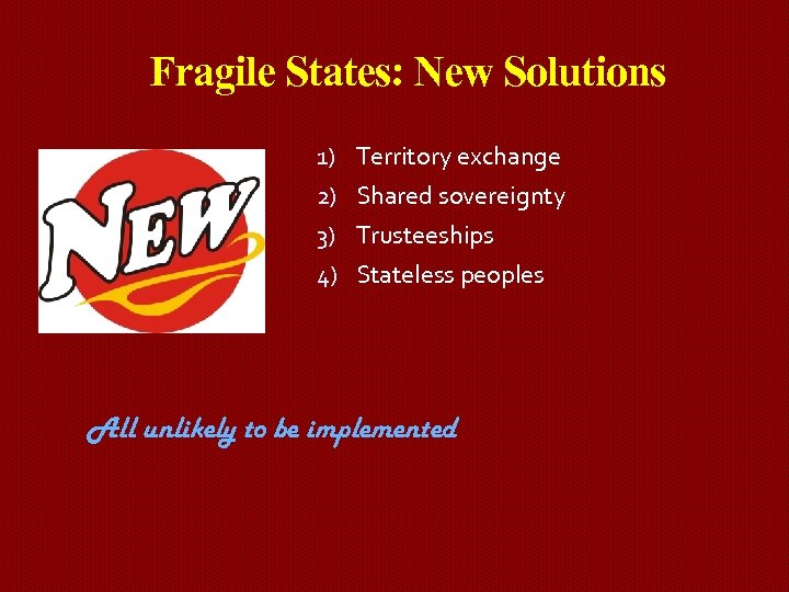 Fragile States: New Solutions 1) Territory exchange 2) Shared sovereignty 3) Trusteeships 4) Stateless