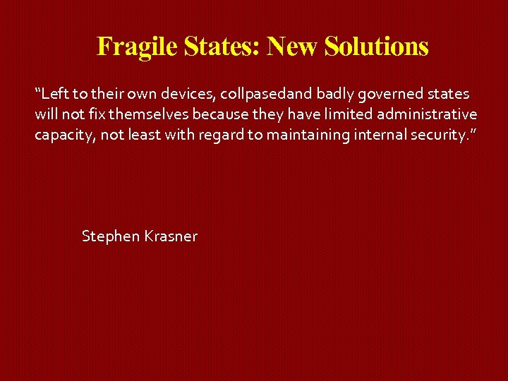 Fragile States: New Solutions “Left to their own devices, collpasedand badly governed states will