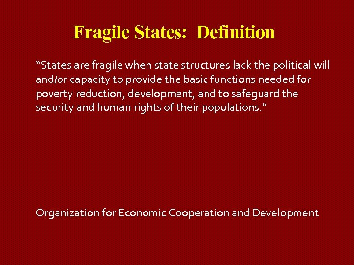 Fragile States: Definition “States are fragile when state structures lack the political will and/or