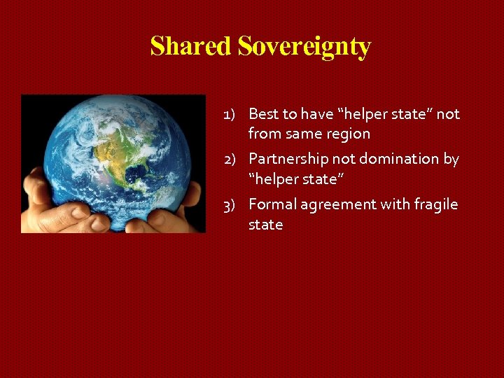 Shared Sovereignty 1) Best to have “helper state” not from same region 2) Partnership